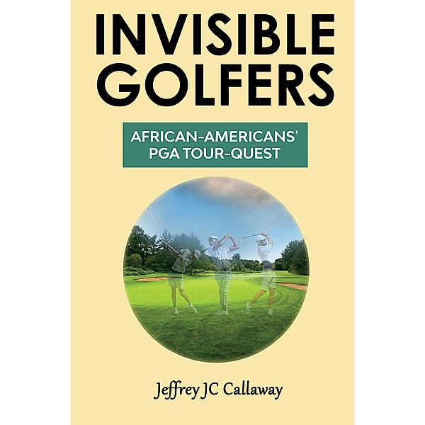 Invisible Golfers: African-Americans' PGA Tour-Quest, Jeffrey JC Callaway
