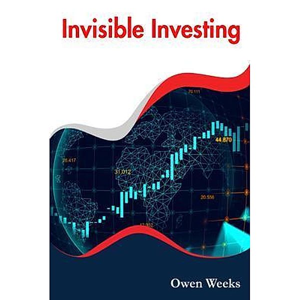 INVISIBLE INVESTING, Owen Weeks