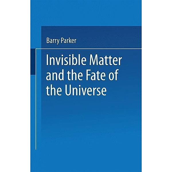 Invisible Matter and the Fate of the Universe, Barry R. PARKER