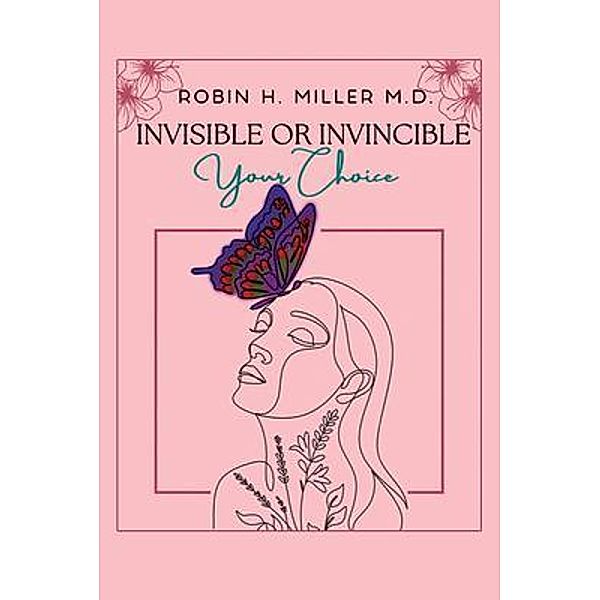 Invisible or Invincible / Triune Integrative Medicine, Robin H. Miller MD