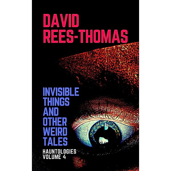 Invisible Things and other Weird Stories (Hauntologies, #4) / Hauntologies, David Rees-Thomas