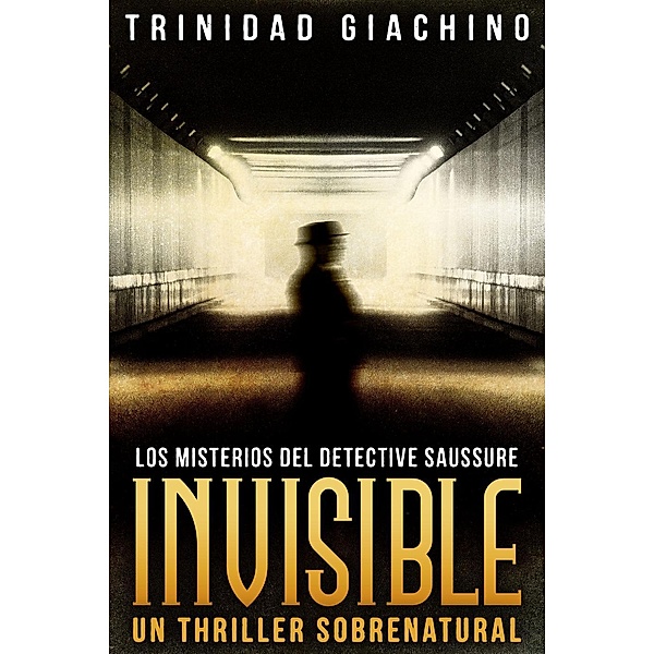 Invisible - Un thriller sobrenatural (Los Misterios del Detective Saussure, #2) / Los Misterios del Detective Saussure, Trinidad Giachino