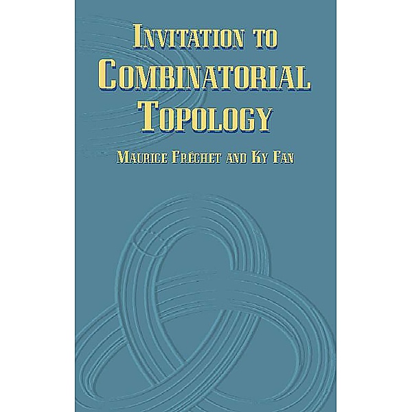 Invitation to Combinatorial Topology / Dover Books on Mathematics, Maurice Fréchet, Ky Fan