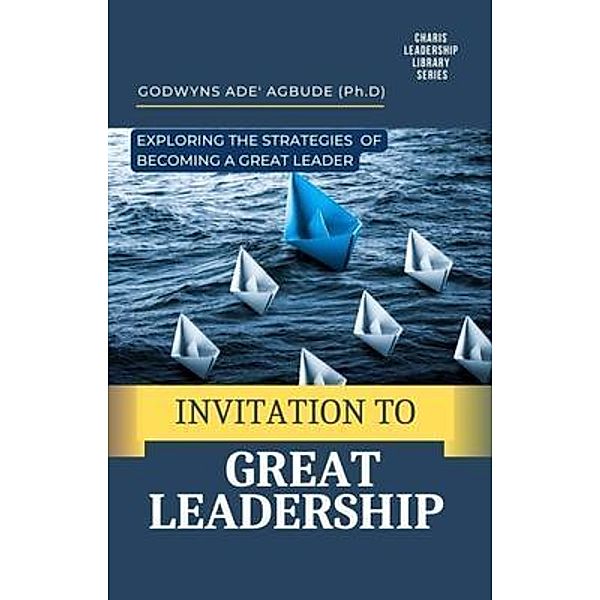 INVITATION TO GREAT LEADERSHIP, Godwyns Ade' Agbude