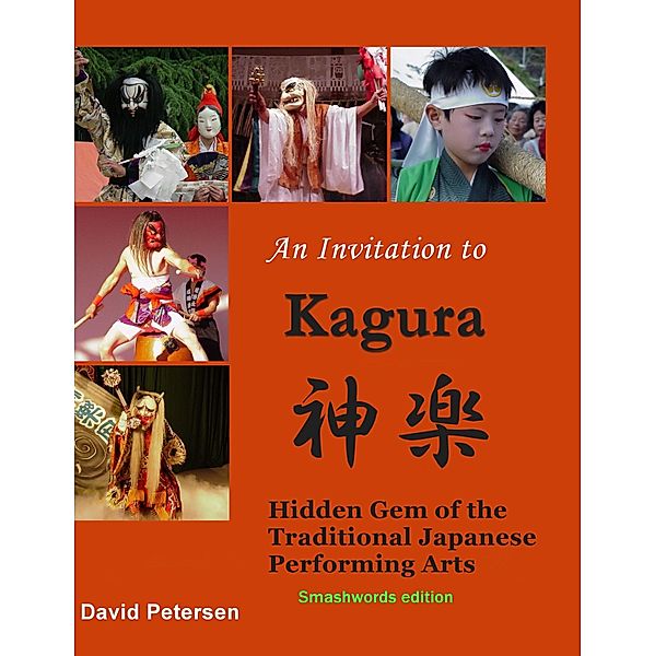 Invitation to Kagura: Hidden Gem of the Traditional Japanese Performing Arts / David Petersen, David Petersen