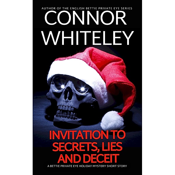 Invitation To Secrets, Lies And Deceit: A Bettie Private Eye Holiday Mystery Short Story (The Bettie English Private Eye Mysteries) / The Bettie English Private Eye Mysteries, Connor Whiteley