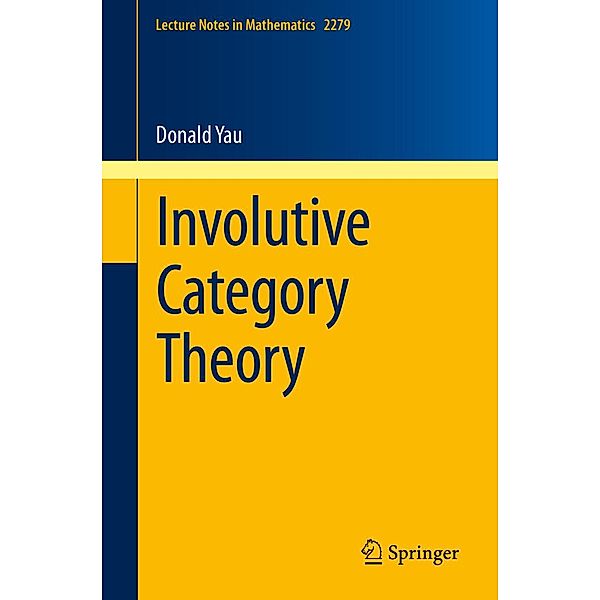 Involutive Category Theory / Lecture Notes in Mathematics Bd.2279, Donald Yau