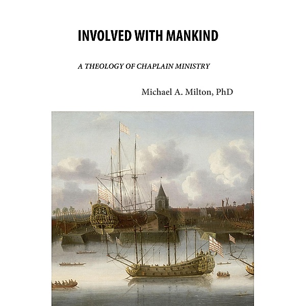 Involved with Mankind: A Theology of Chaplain Ministry (The Chaplain Ministry, #1) / The Chaplain Ministry, Michael A. Milton