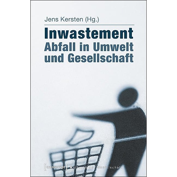 Inwastement - Abfall in Umwelt und Gesellschaft / Kulturen der Gesellschaft Bd.16