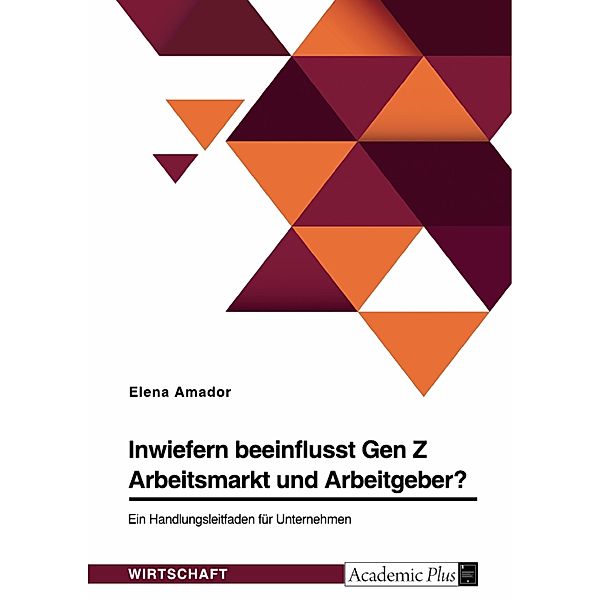 Inwiefern beeinflusst Gen Z Arbeitsmarkt und Arbeitgeber? Ein Handlungsleitfaden für Unternehmen, Elena Amador