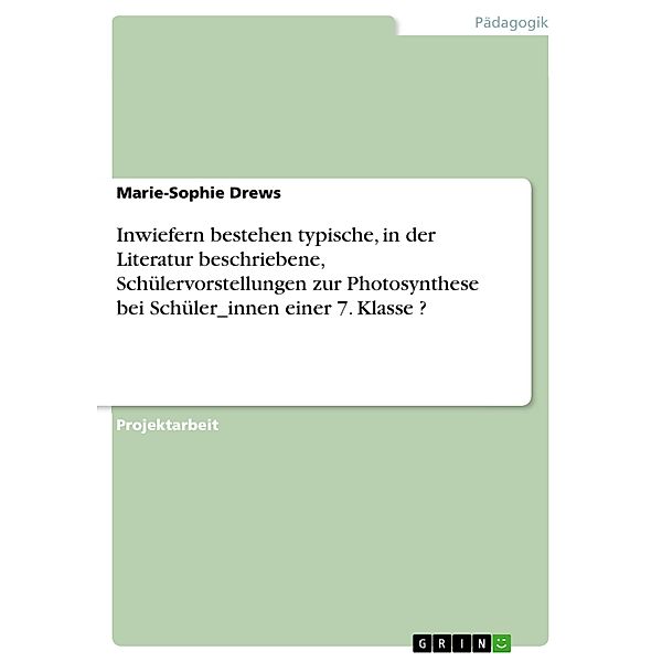 Inwiefern bestehen typische, in der Literatur beschriebene, Schülervorstellungen zur Photosynthese bei Schüler_innen einer 7. Klasse ?, Marie-Sophie Drews