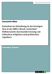 Inwiefern ist Abtreibung in der heutigen Zeit in der BRD ethisch vertretbar? Differenzierte Auseinandersetzung mit ethischen, religiösen und... - Constantin Matz,