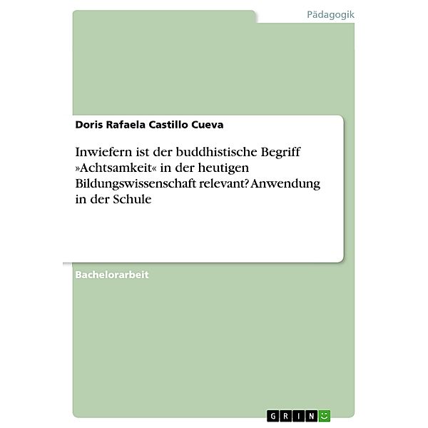 Inwiefern ist der buddhistische Begriff »Achtsamkeit« in der heutigen Bildungswissenschaft relevant? Anwendung in der Schule, Doris Rafaela Castillo Cueva