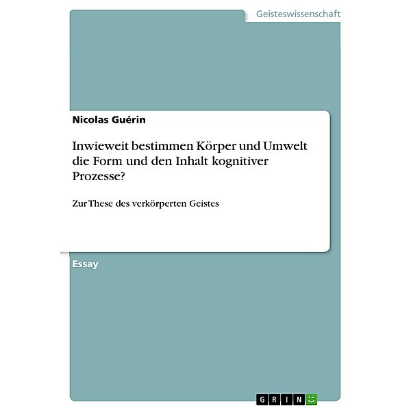 Inwieweit bestimmen Körper und Umwelt die Form und den Inhalt kognitiver Prozesse?, Nicolas Guérin