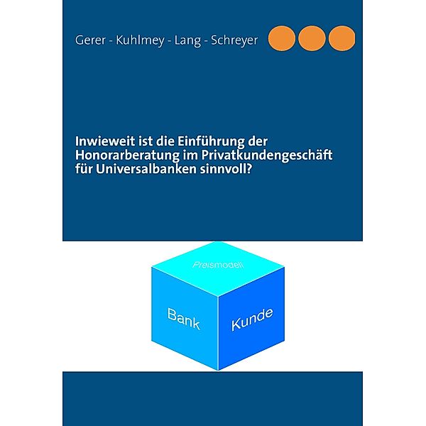 Inwieweit ist die Einführung der Honorarberatung im Privatkundengeschäft für Universalbanken sinnvoll?, Michael R. Lang, Nico Schreyer, Georg Gerer, Stefan Kuhlmey