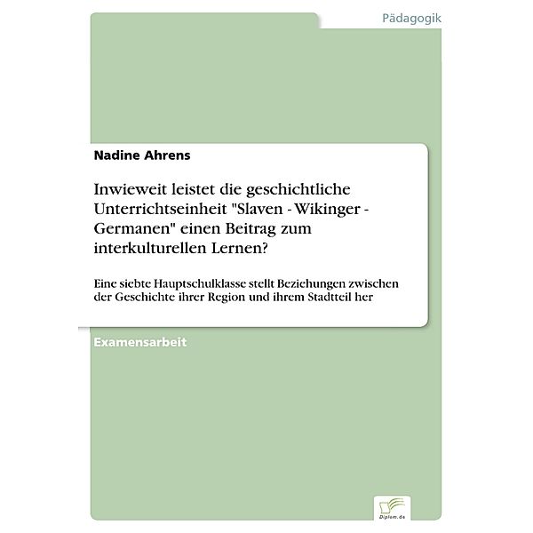 Inwieweit leistet die geschichtliche Unterrichtseinheit Slaven - Wikinger - Germanen einen Beitrag zum interkulturellen Lernen?, Nadine Ahrens
