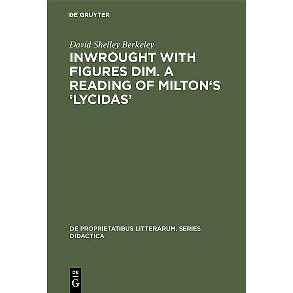 Inwrought with figures dim. A reading of Milton's 'Lycidas' / De Proprietatibus Litterarum. Series Didactica Bd.2, David Shelley Berkeley