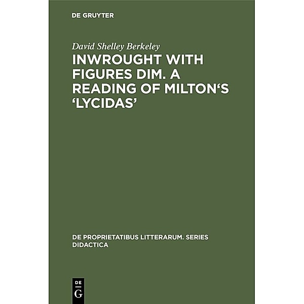 Inwrought with figures dim. A reading of Milton's 'Lycidas', David Shelley Berkeley