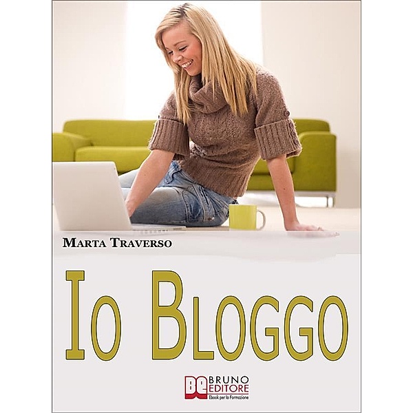 Io Bloggo. Come Esprimere la propria Personalità, dai Social Network alla Blog-terapia. (Ebook Italiano - Anteprima Gratis), Marta Traverso