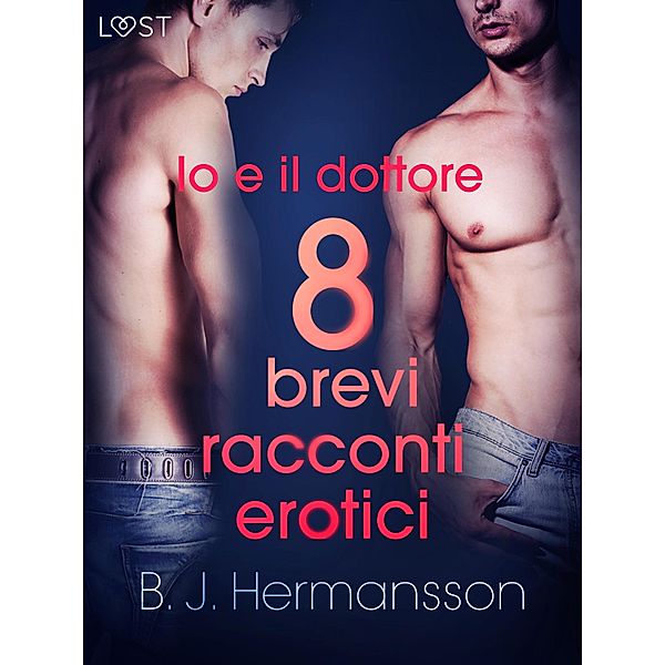 Io e il dottore - 8 brevi racconti erotici / LUST, B. J. Hermansson