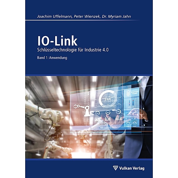 IO-Link - Band 1: Anwendung, Joachim R. Uffelmann, Peter Wienzek, Myriam Jahn