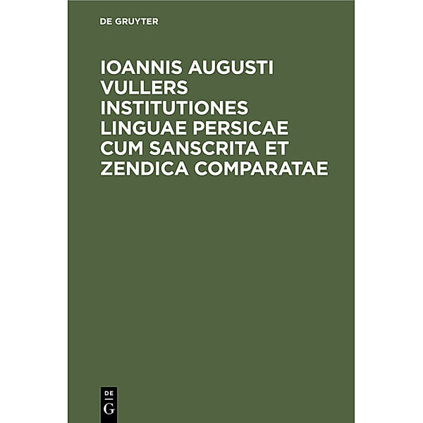 Ioannis Augusti Vullers Institutiones linguae Persicae cum Sanscrita et Zendica comparatae, 2 Teile
