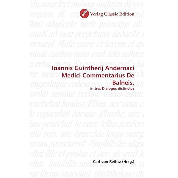 Ioannis Guintherij Andernaci Medici Commentarius De Balneis,