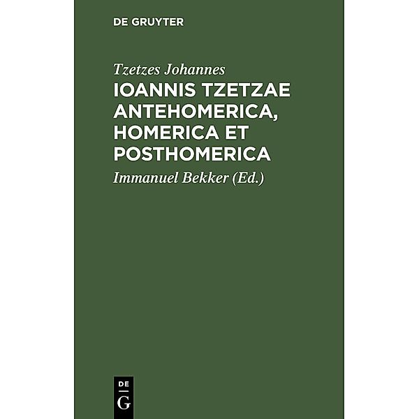 Ioannis Tzetzae Antehomerica, Homerica et Posthomerica, Tzetzes Johannes