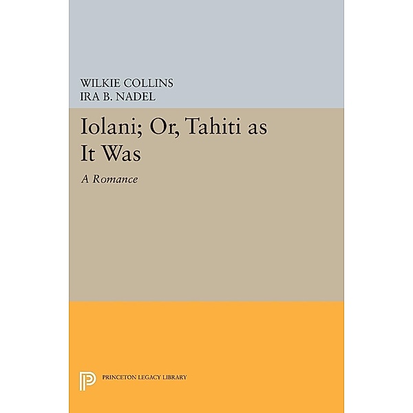 Ioláni; or, Tahíti as It Was / Princeton Legacy Library Bd.69, Wilkie Collins