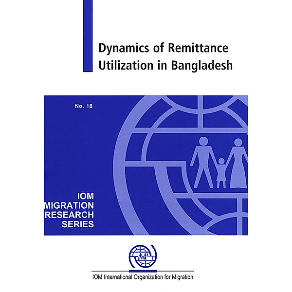 IOM Migration Research Series: Dynamics of Remittance Utilization in Bangladesh