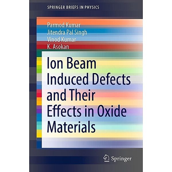 Ion Beam Induced Defects and Their Effects in Oxide Materials / SpringerBriefs in Physics, Parmod Kumar, Jitendra Pal Singh, Vinod Kumar, K. Asokan