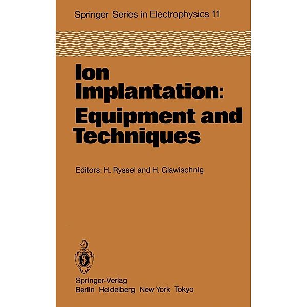 Ion Implantation: Equipment and Techniques / Springer Series in Electronics and Photonics Bd.11