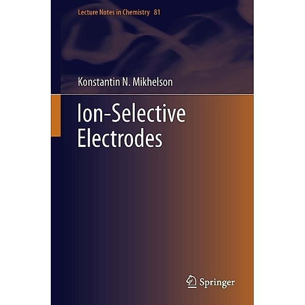 Ion-Selective Electrodes / Lecture Notes in Chemistry Bd.81, Konstantin N. Mikhelson