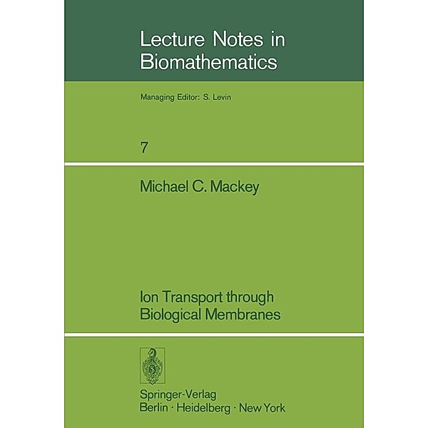 Ion Transport through Biological Membranes / Lecture Notes in Biomathematics Bd.7, M. C. Mackey