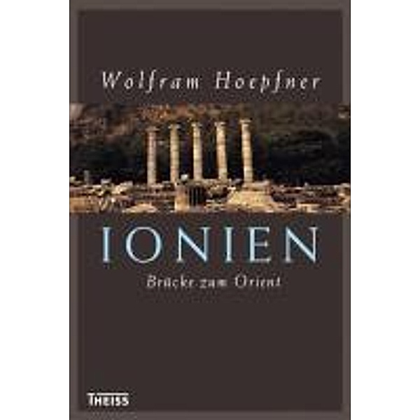 Ionien - Brücke zum Orient, Wolfram Hoepfner