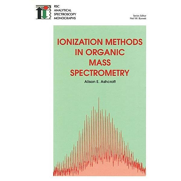 Ionization Methods in Organic Mass Spectrometry / ISSN, Alison E Ashcroft