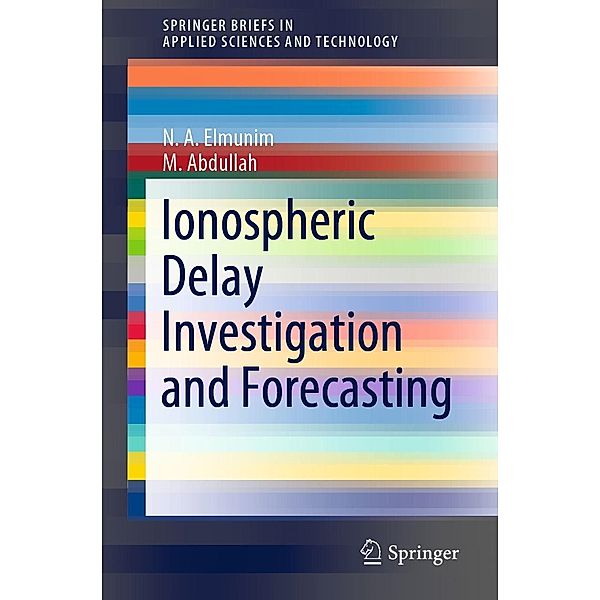 Ionospheric Delay Investigation and Forecasting / SpringerBriefs in Applied Sciences and Technology, N. A. Elmunim, M. Abdullah