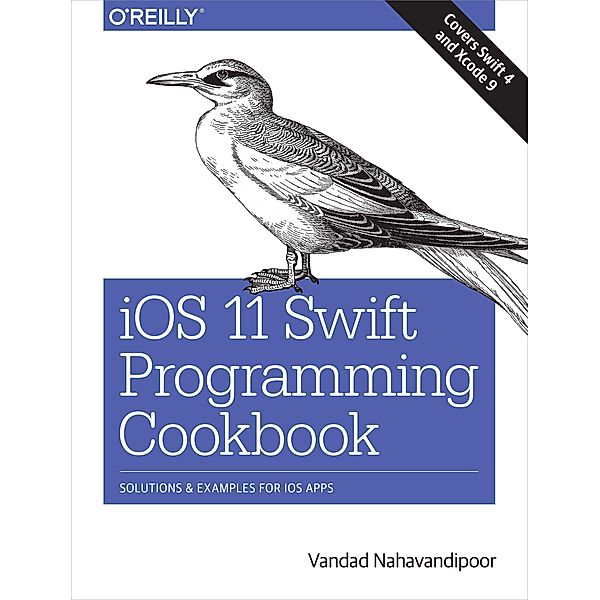 IOS 11 Swift Programming Cookbook: Solutions and Examples for IOS Apps, Vandad Nahavandipoor