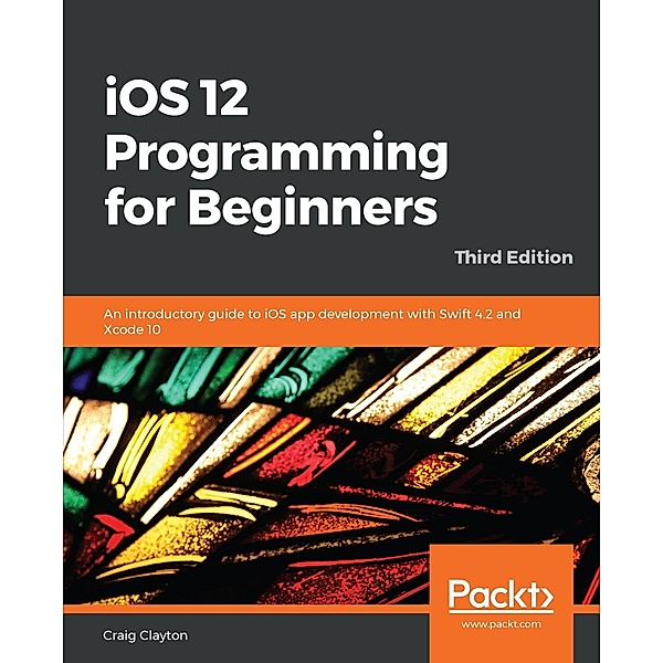 iOS 12 Programming for Beginners, Clayton Craig Clayton
