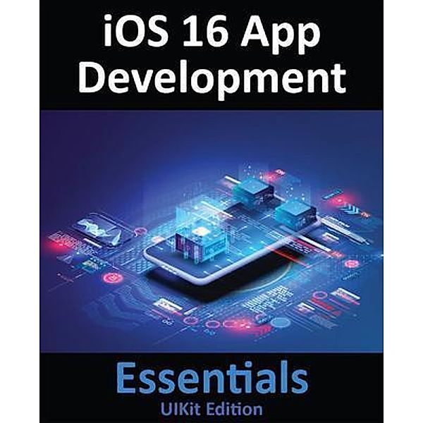 iOS 16 App Development Essentials - UIKit Edition, Neil Smyth