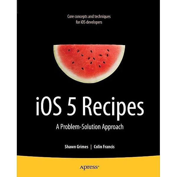 iOS 5 Recipes, Shawn Grimes, Colin Francis