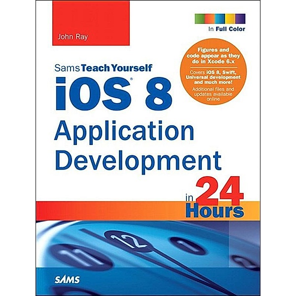 iOS 8 Application Development in 24 Hours, Sams Teach Yourself, John Ray