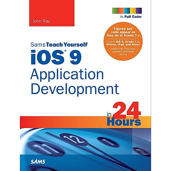 iOS 9 Application Development in 24 Hours, Sams Teach Yourself / Sams Teach Yourself..., John Ray