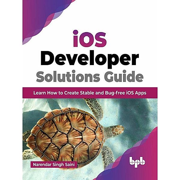 iOS Developer Solutions Guide: Learn How to Create Stable and Bug-free iOS Apps (English Edition), Narendar Singh Saini