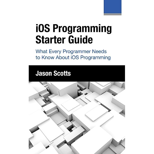 iOS Programming: Starter Guide: What Every Programmer Needs to Know About iOS Programming / Tech Tron, Jason Scotts