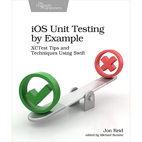 IOS Unit Testing by Example: Xctest Tips and Techniques Using Swift, Jon Reid
