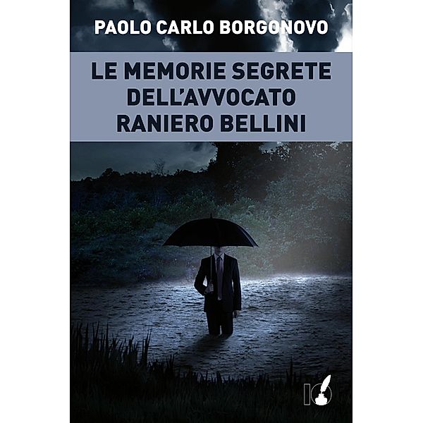 IoScrittore: Le memorie segrete dell'avvocato Raniero Bellini, Paolo Carlo Borgonovo