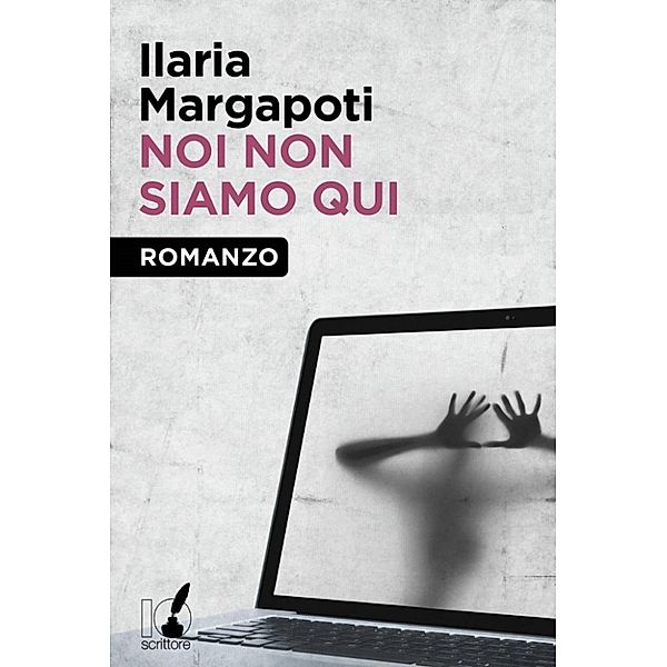 IoScrittore: Noi non siamo qui, Ilaria Margapoti