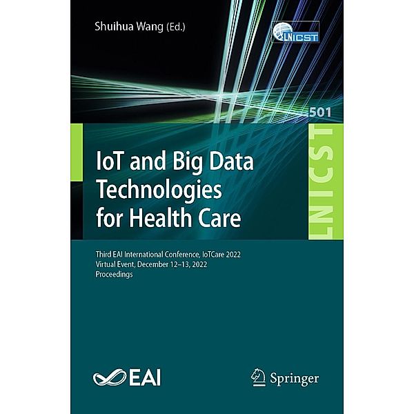 IoT and Big Data Technologies for Health Care / Lecture Notes of the Institute for Computer Sciences, Social Informatics and Telecommunications Engineering Bd.501