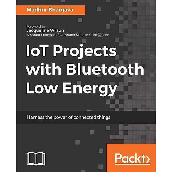 IoT Projects with Bluetooth Low Energy, Madhur Bhargava